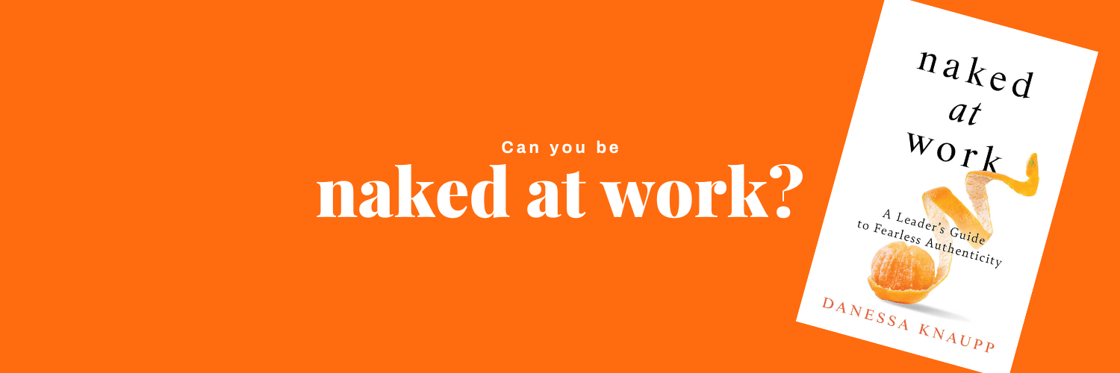 Naked at Work: A Leader's Guide to Fearless Authenticity